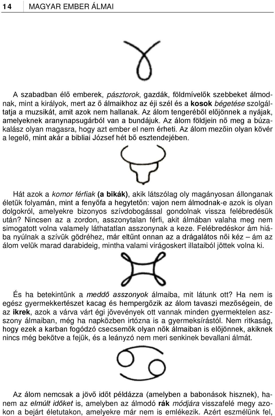 Az álom mezőin olyan kövér a legelő, mint akár a bibliai József hét bő esztendejében.