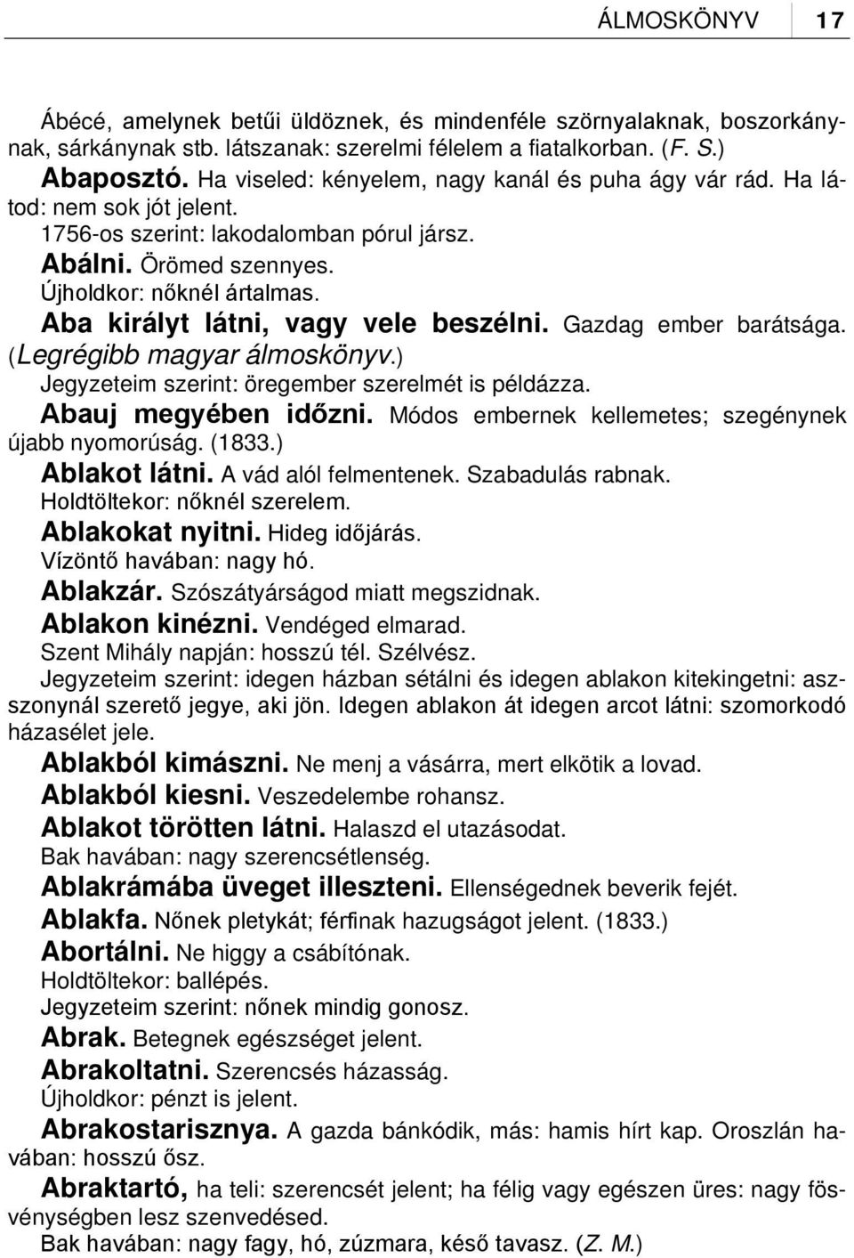 Aba királyt látni, vagy vele beszélni. Gazdag ember barátsága. (Legrégibb magyar álmoskönyv.) Jegyzeteim szerint: öregember szerelmét is példázza. Abauj megyében időzni.