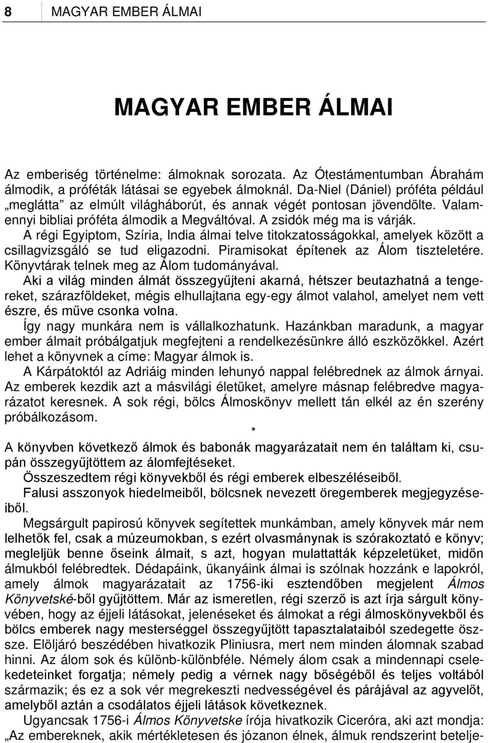 A régi Egyiptom, Szíria, India álmai telve titokzatosságokkal, amelyek között a csillagvizsgáló se tud eligazodni. Piramisokat építenek az Álom tiszteletére.