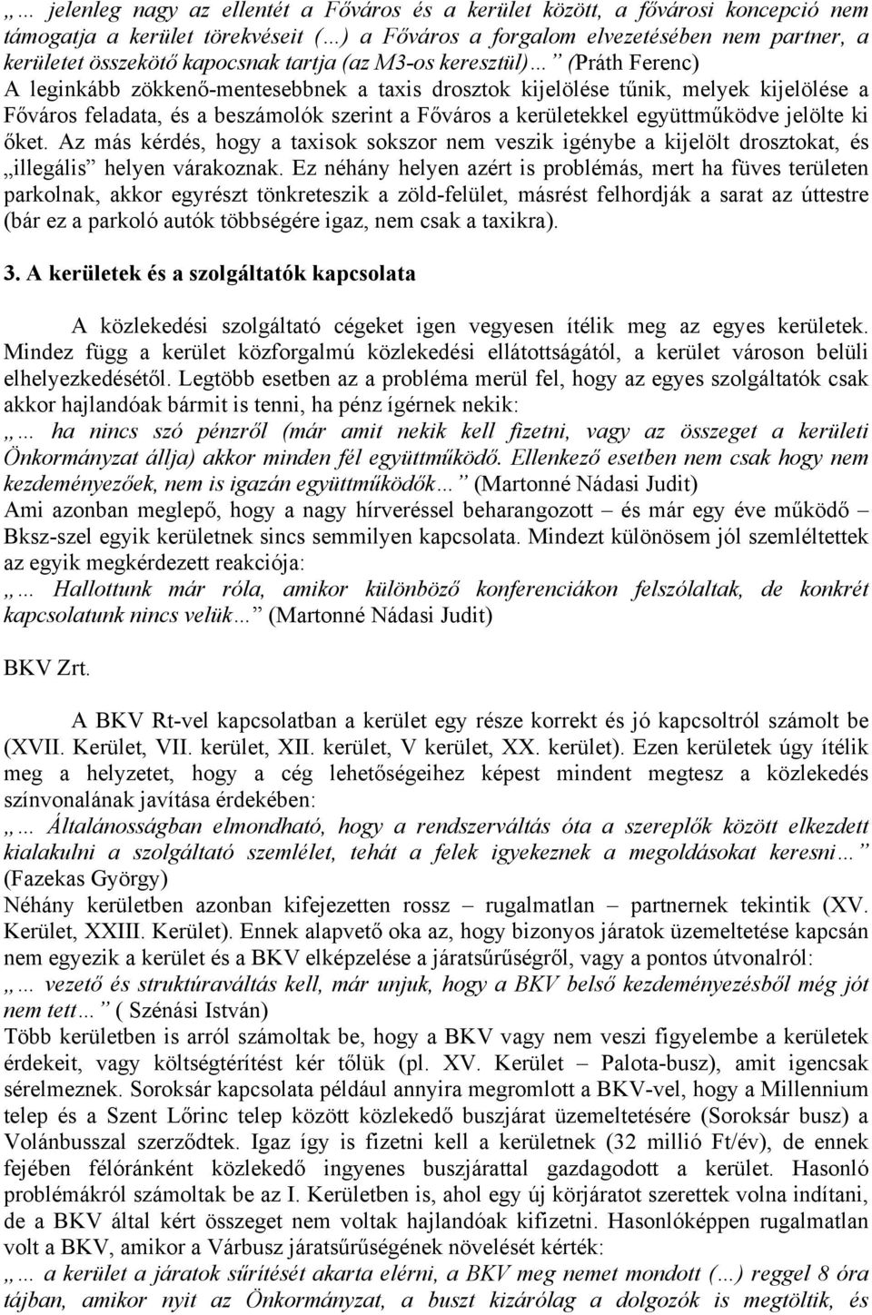 együttműködve jelölte ki őket. Az más kérdés, hogy a taxisok sokszor nem veszik igénybe a kijelölt drosztokat, és illegális helyen várakoznak.