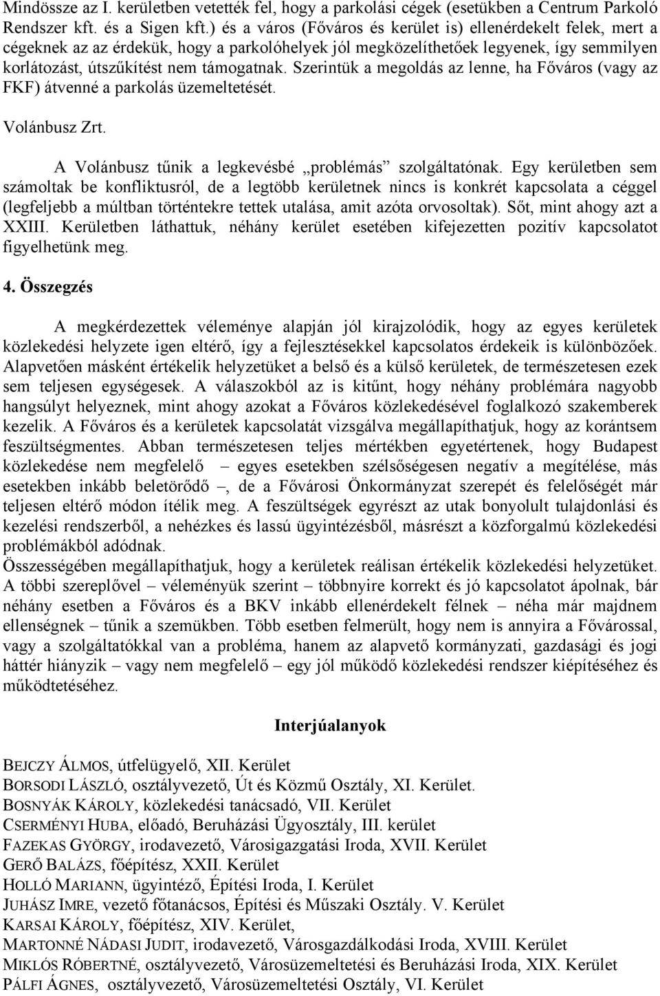 Szerintük a megoldás az lenne, ha Főváros (vagy az FKF) átvenné a parkolás üzemeltetését. Volánbusz Zrt. A Volánbusz tűnik a legkevésbé problémás szolgáltatónak.