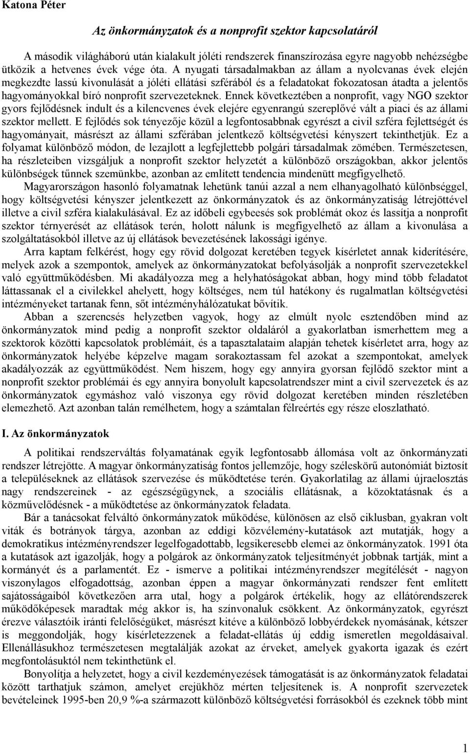 szervezeteknek. Ennek következtében a nonprofit, vagy NGO szektor gyors fejlődésnek indult és a kilencvenes évek elejére egyenrangú szereplővé vált a piaci és az állami szektor mellett.