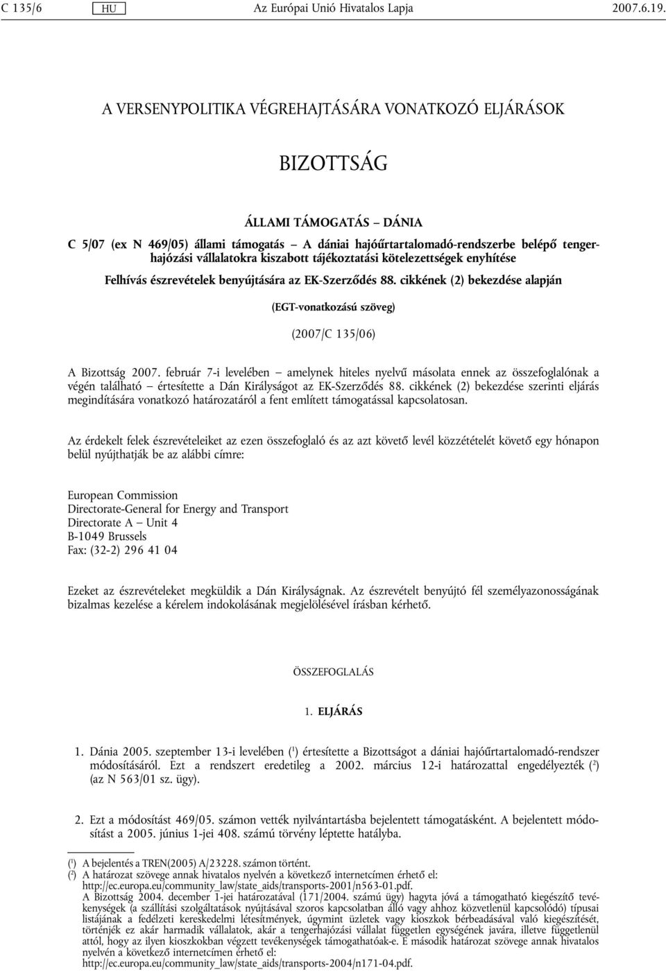 kiszabott tájékoztatási kötelezettségek enyhítése Felhívás észrevételek benyújtására az EK-Szerződés 88. cikkének (2) bekezdése alapján (EGT-vonatkozású szöveg) (2007/C 135/06) A Bizottság 2007.