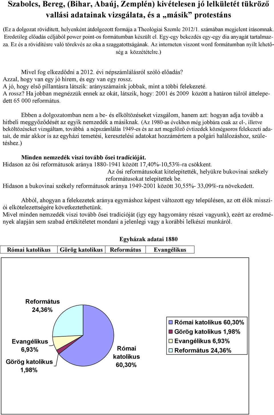 Ez és a rövidítésre való törekvés az oka a szaggatottságának. Az interneten viszont word formátumban nyílt lehetőség a közzétételre.) Mivel fog elkezdődni a 2012. évi népszámlálásról szóló előadás?