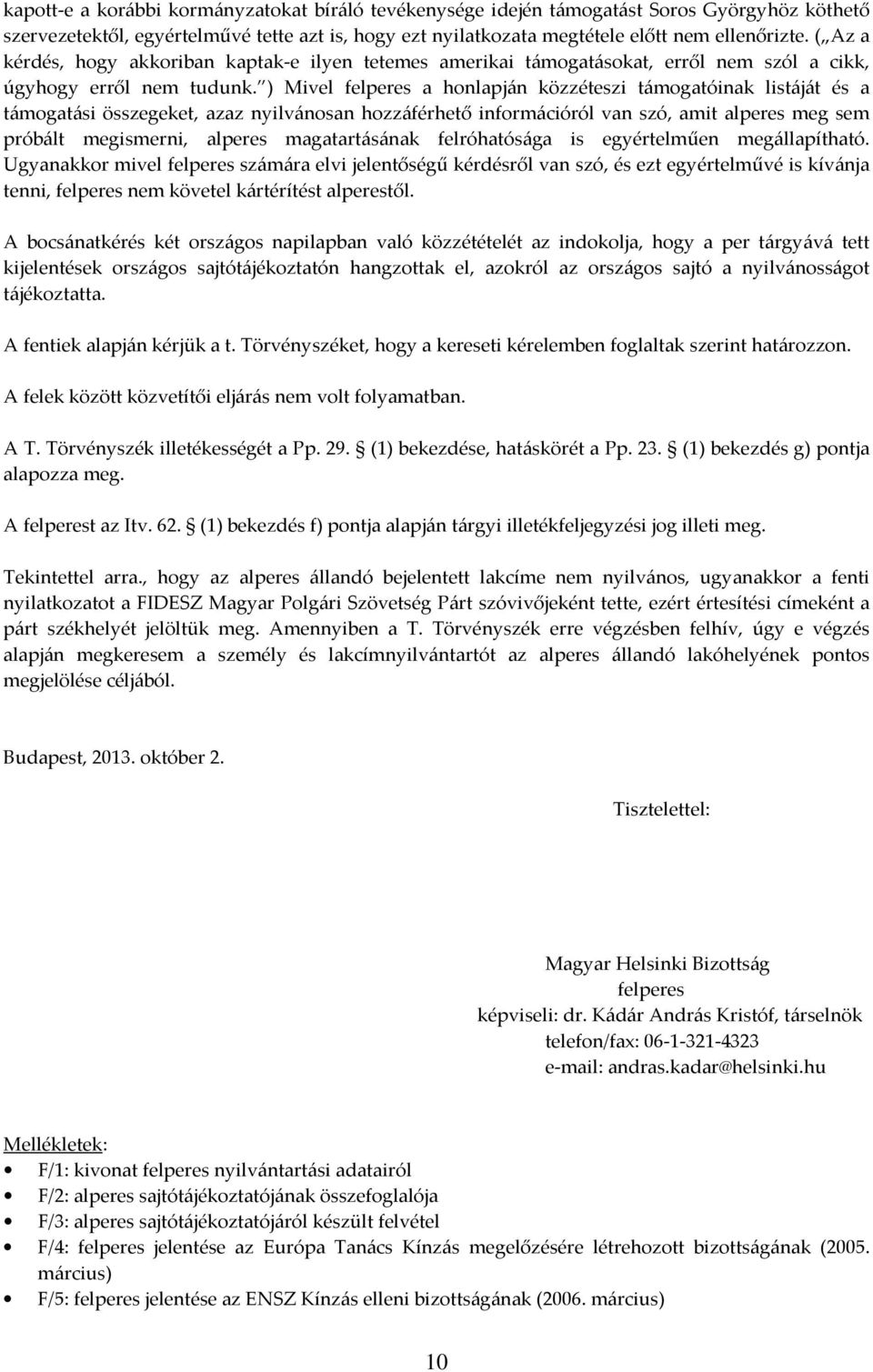 ) Mivel felperes a honlapján közzéteszi támogatóinak listáját és a támogatási összegeket, azaz nyilvánosan hozzáférhető információról van szó, amit alperes meg sem próbált megismerni, alperes