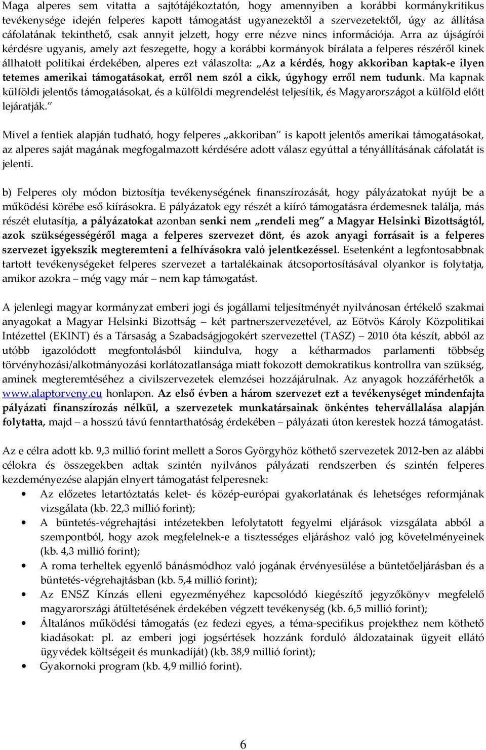 Arra az újságírói kérdésre ugyanis, amely azt feszegette, hogy a korábbi kormányok bírálata a felperes részéről kinek állhatott politikai érdekében, alperes ezt válaszolta: Az a kérdés, hogy