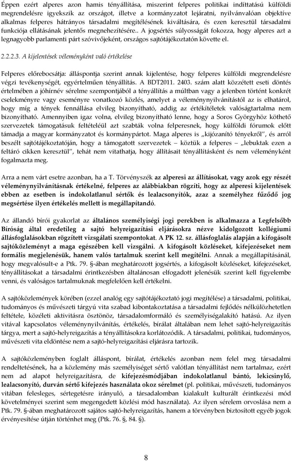 . A jogsértés súlyosságát fokozza, hogy alperes azt a legnagyobb parlamenti párt szóvivőjeként, országos sajtótájékoztatón követte el. 2.2.2.3.