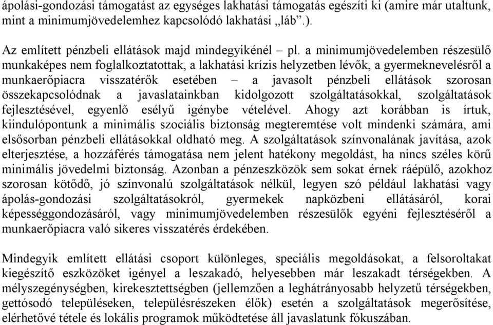 a minimumjövedelemben részesülő munkaképes nem foglalkoztatottak, a lakhatási krízis helyzetben lévők, a gyermeknevelésről a munkaerőpiacra visszatérők esetében a javasolt pénzbeli ellátások szorosan