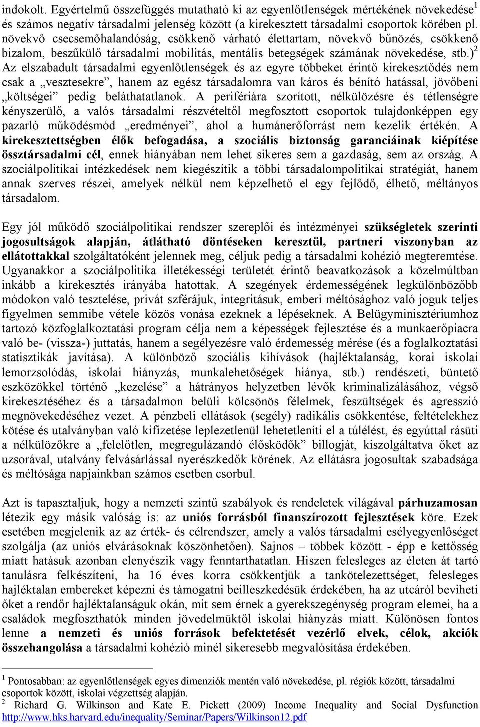 ) 2 Az elszabadult társadalmi egyenlőtlenségek és az egyre többeket érintő kirekesztődés nem csak a vesztesekre, hanem az egész társadalomra van káros és bénító hatással, jövőbeni költségei pedig