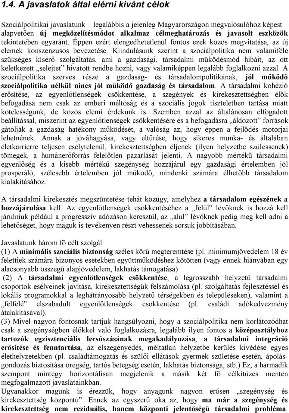 Kiindulásunk szerint a szociálpolitika nem valamiféle szükséges kísérő szolgáltatás, ami a gazdasági, társadalmi működésmód hibáit, az ott keletkezett selejtet hivatott rendbe hozni, vagy