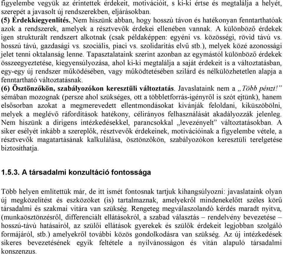 A különböző érdekek igen strukturált rendszert alkotnak (csak példaképpen: egyéni vs. közösségi, rövid távú vs. hosszú távú, gazdasági vs. szociális, piaci vs. szolidaritás elvű stb.