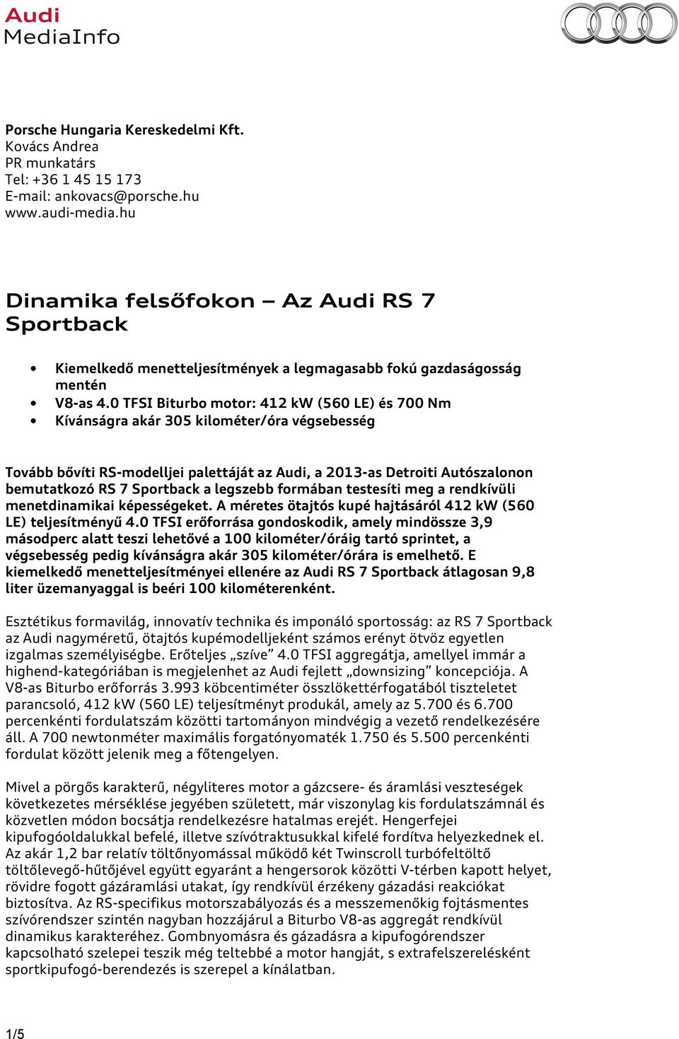 0 TFSI Biturbo motor: 412 kw (560 LE) és 700 Nm Kívánságra akár 305 kilométer/óra végsebesség Tovább bővíti RS-modelljei palettáját az Audi, a 2013-as Detroiti Autószalonon bemutatkozó RS 7 Sportback