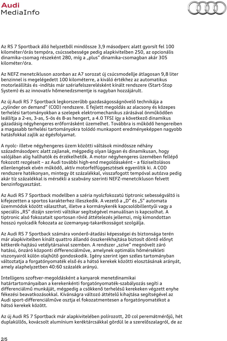 Az NEFZ menetcikluson azonban az A7 sorozat új csúcsmodellje átlagosan 9,8 liter benzinnel is megelégedett 100 kilométerre, a kiváló értékhez az automatikus motorleállítás és -indítás már