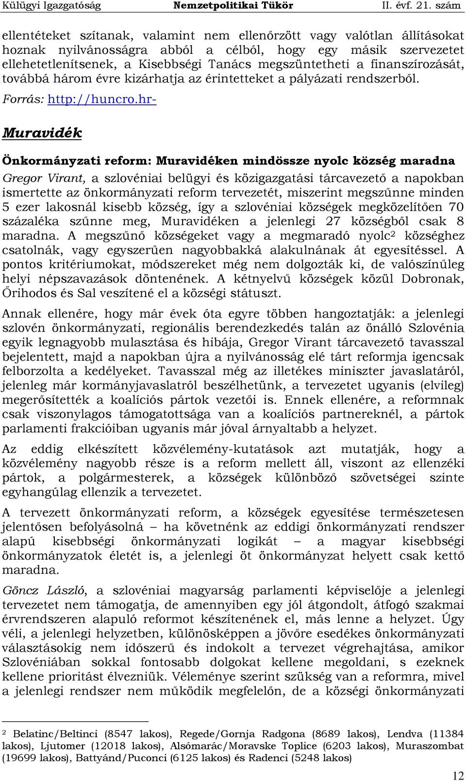 hr- Muravidék Önkormányzati reform: Muravidéken mindössze nyolc község maradna Gregor Virant, a szlovéniai belügyi és közigazgatási tárcavezető a napokban ismertette az önkormányzati reform