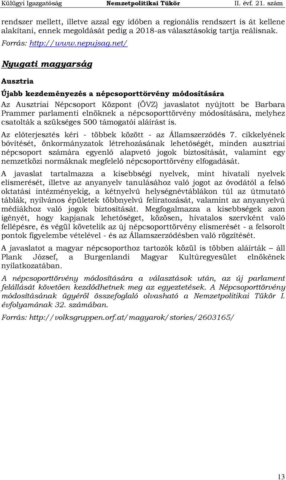 népcsoporttörvény módosítására, melyhez csatolták a szükséges 500 támogatói aláírást is. Az előterjesztés kéri - többek között - az Államszerződés 7.