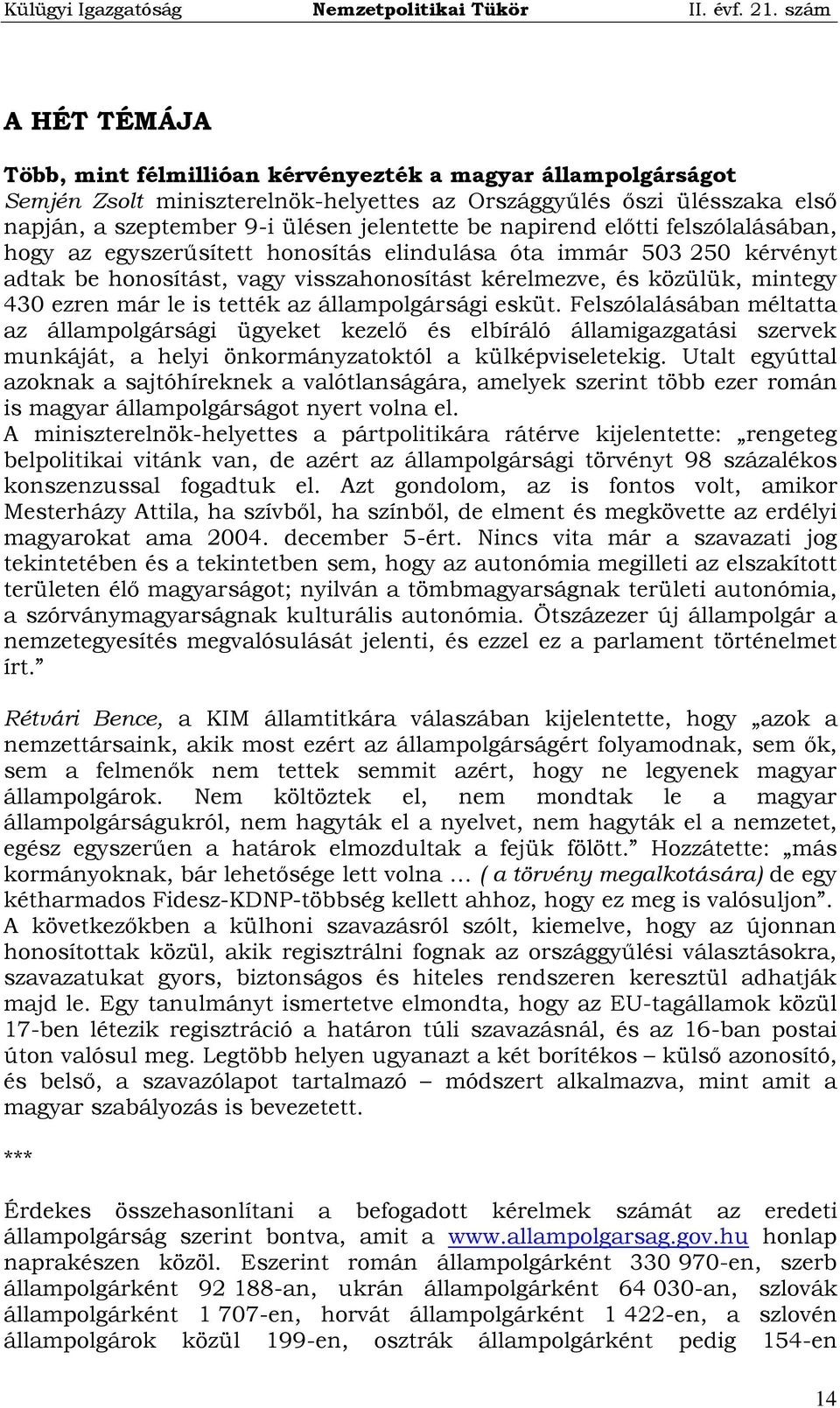 tették az állampolgársági esküt. Felszólalásában méltatta az állampolgársági ügyeket kezelő és elbíráló államigazgatási szervek munkáját, a helyi önkormányzatoktól a külképviseletekig.