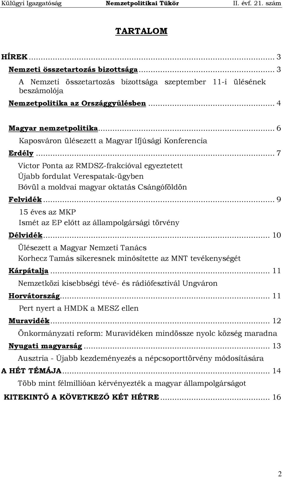 .. 9 15 éves az MKP Ismét az EP előtt az állampolgársági törvény Délvidék... 10 Ülésezett a Magyar Nemzeti Tanács Korhecz Tamás sikeresnek minősítette az MNT tevékenységét Kárpátalja.