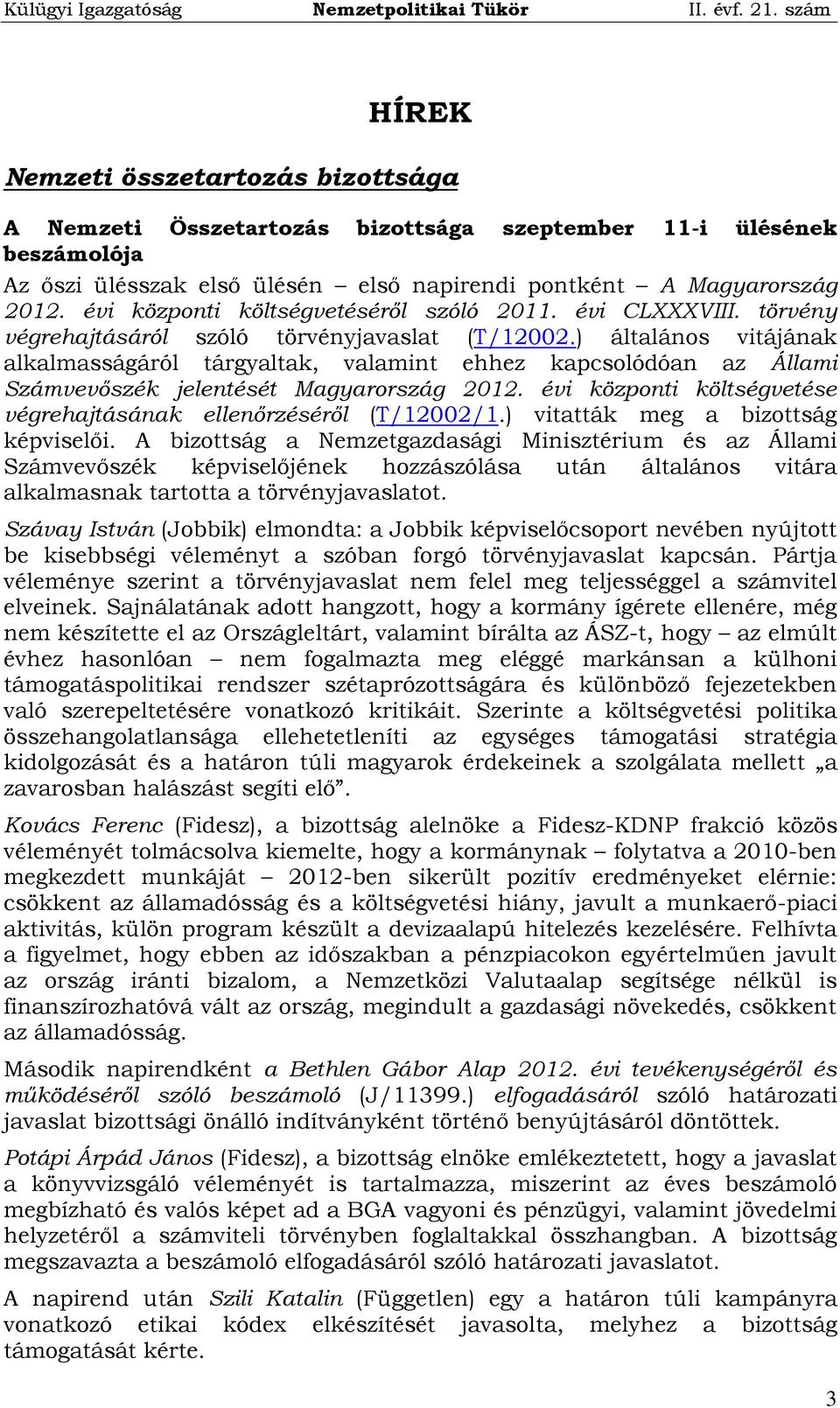 ) általános vitájának alkalmasságáról tárgyaltak, valamint ehhez kapcsolódóan az Állami Számvevőszék jelentését Magyarország 2012. évi központi költségvetése végrehajtásának ellenőrzéséről (T/12002/1.