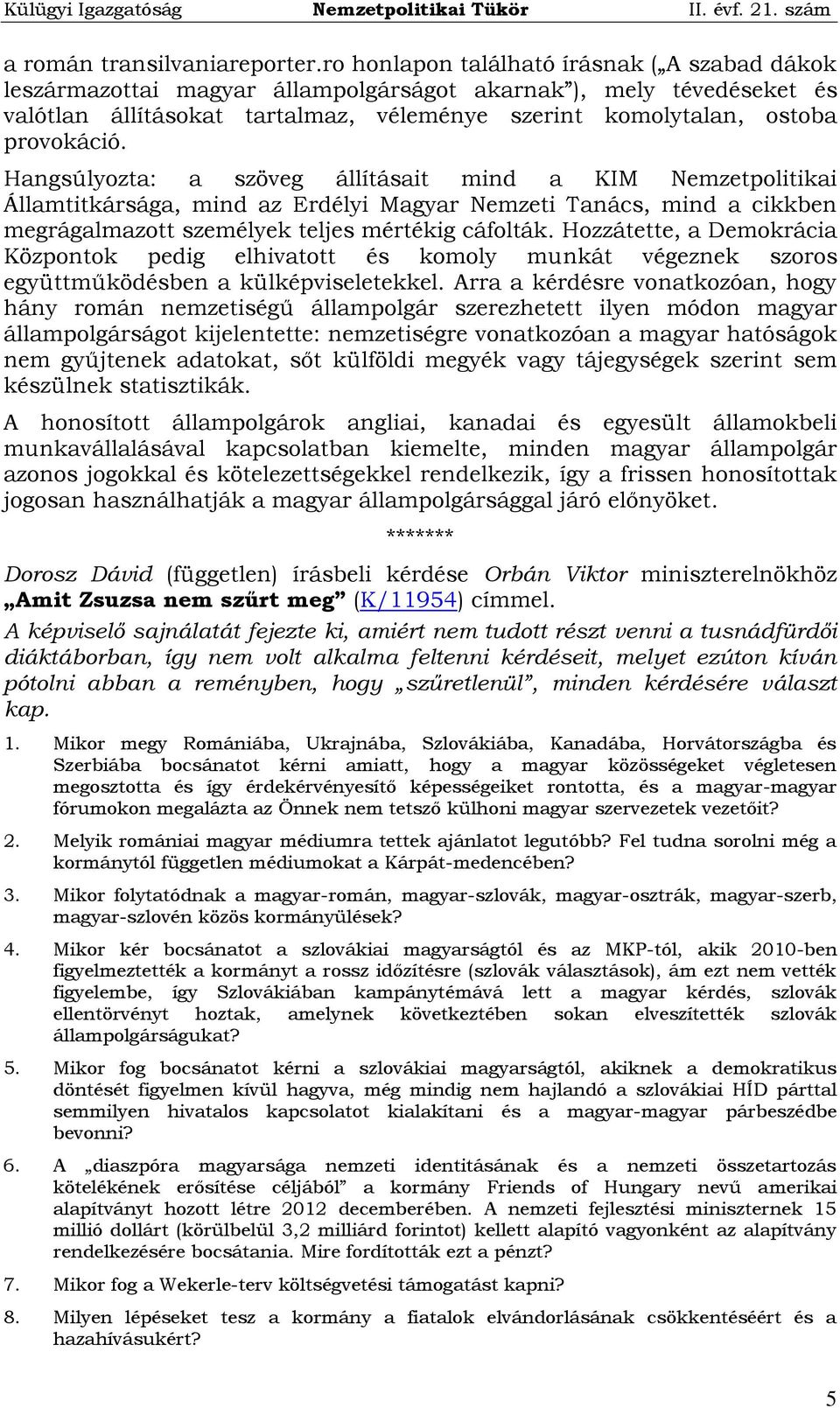 Hangsúlyozta: a szöveg állításait mind a KIM Nemzetpolitikai Államtitkársága, mind az Erdélyi Magyar Nemzeti Tanács, mind a cikkben megrágalmazott személyek teljes mértékig cáfolták.