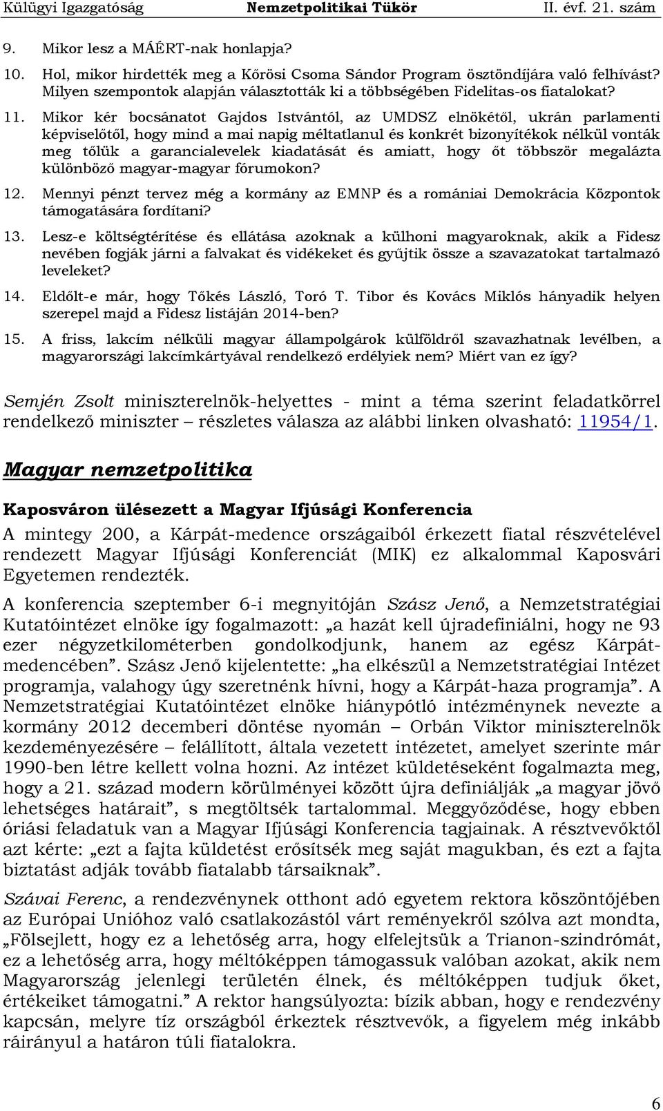 Mikor kér bocsánatot Gajdos Istvántól, az UMDSZ elnökétől, ukrán parlamenti képviselőtől, hogy mind a mai napig méltatlanul és konkrét bizonyítékok nélkül vonták meg tőlük a garancialevelek