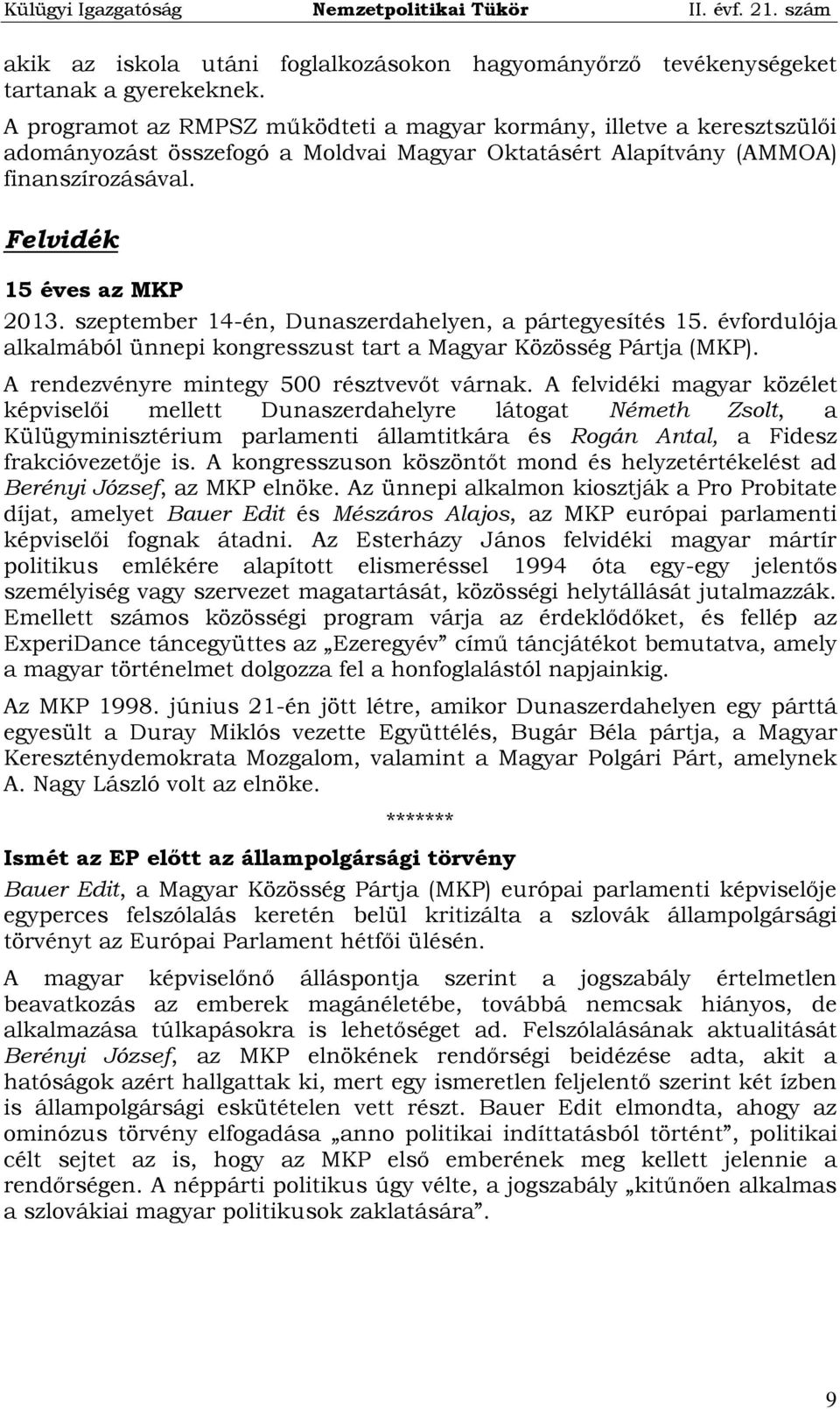 szeptember 14-én, Dunaszerdahelyen, a pártegyesítés 15. évfordulója alkalmából ünnepi kongresszust tart a Magyar Közösség Pártja (MKP). A rendezvényre mintegy 500 résztvevőt várnak.