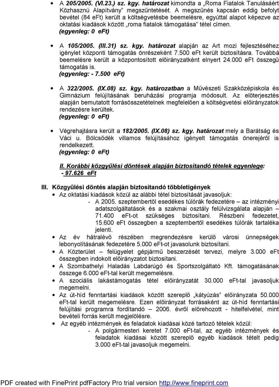 31) sz. kgy. határozat alapján az Art mozi fejlesztéséhez igénylet központi támogatás önrészeként 7.500 eft került biztosításra. Továbbá beemelésre került a központosított előirányzatként elnyert 24.