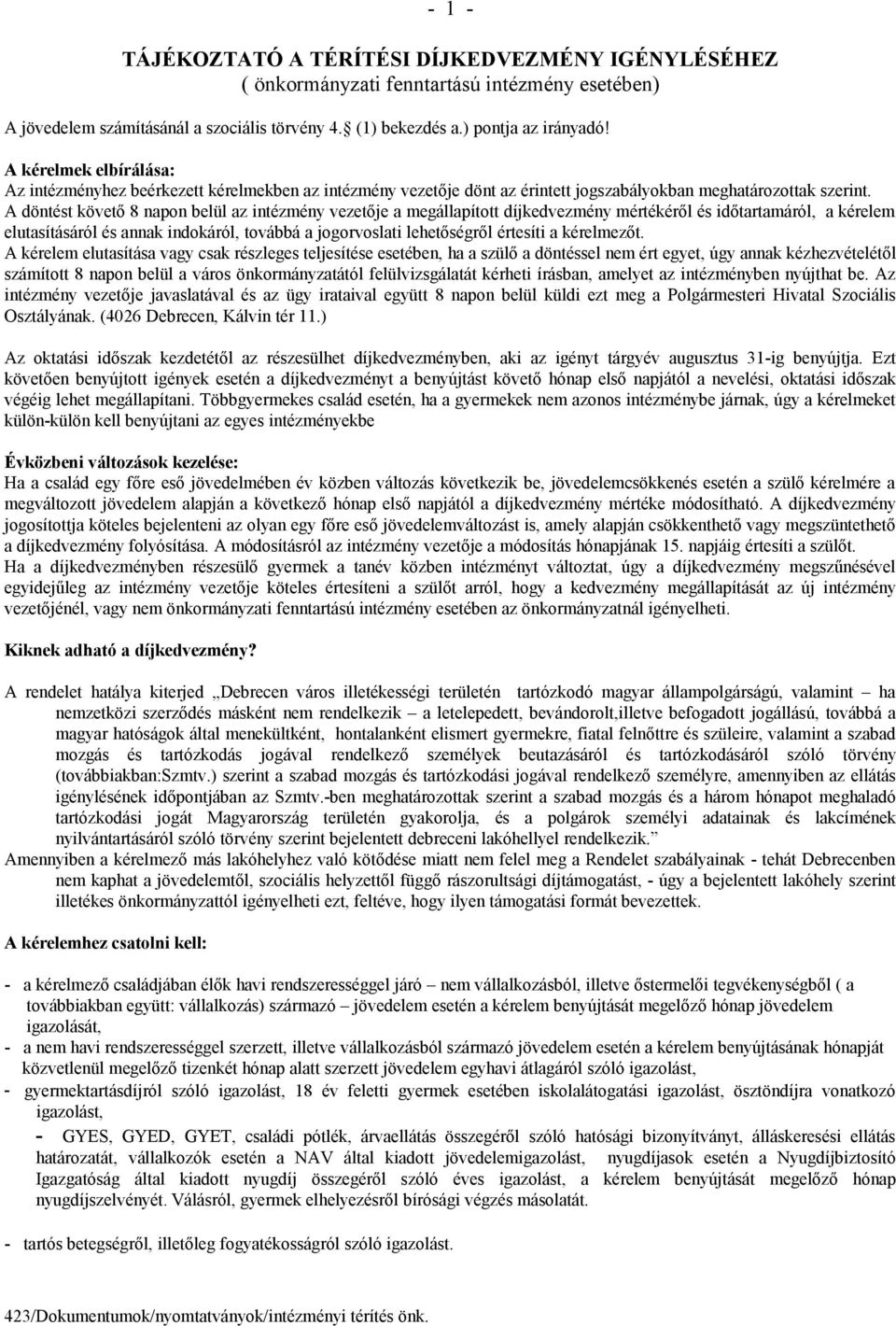 A döntést követő 8 napon belül az intézmény vezetője a megállapított díjkedvezmény mértékéről és időtartamáról, a kérelem elutasításáról és annak indokáról, továbbá a jogorvoslati lehetőségről