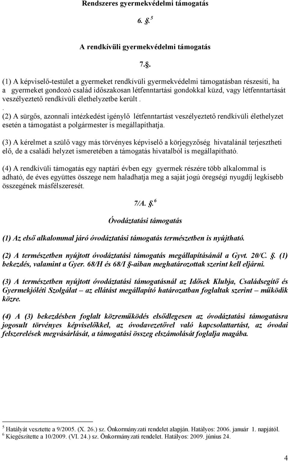 rendkívüli élethelyzetbe került.. (2) A sürgıs, azonnali intézkedést igénylı létfenntartást veszélyeztetı rendkívüli élethelyzet esetén a támogatást a polgármester is megállapíthatja.