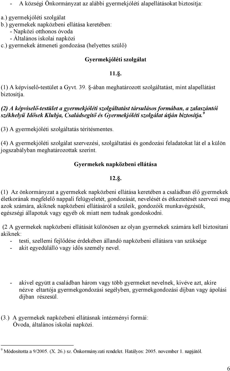 . (1) A képviselı-testület a Gyvt. 39. -ában meghatározott szolgáltatást, mint alapellátást biztosítja.