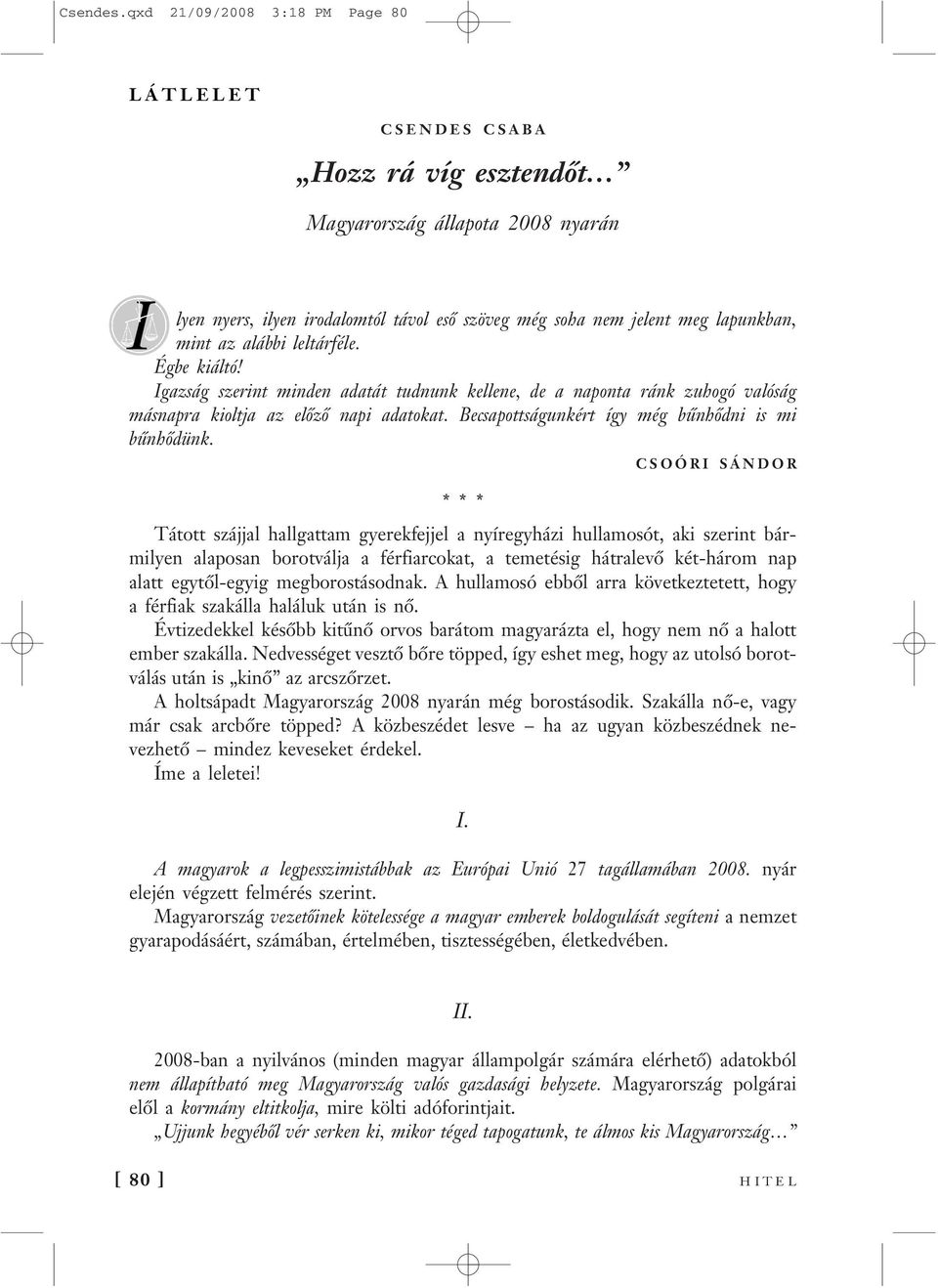 az alábbi leltárféle. Égbe kiáltó! Igazság szerint minden adatát tudnunk kellene, de a naponta ránk zuhogó valóság másnapra kioltja az előző napi adatokat.