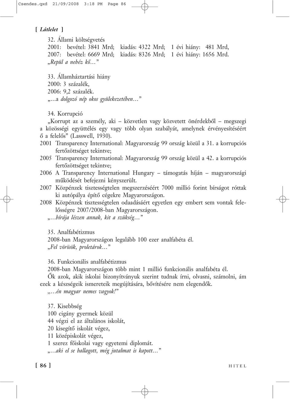 Korrupció Korrupt az a személy, aki közvetlen vagy közvetett önérdekből megszegi a közösségi együttélés egy vagy több olyan szabályát, amelynek érvényesítéséért ő a felelős (Lasswell, 1930).