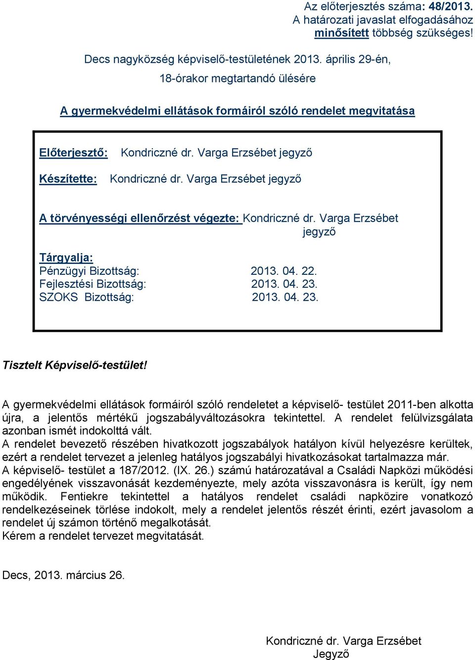 Varga Erzsébet jegyző A törvényességi ellenőrzést végezte: Kondriczné dr. Varga Erzsébet jegyző Tárgyalja: Pénzügyi Bizottság: 2013. 04. 22. Fejlesztési Bizottság: 2013. 04. 23. SZOKS Bizottság: 2013.