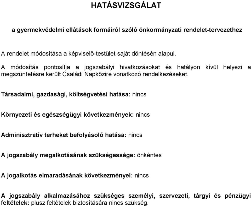 Társadalmi, gazdasági, költségvetési hatása: nincs Környezeti és egészségügyi következmények: nincs Adminisztratív terheket befolyásoló hatása: nincs A jogszabály