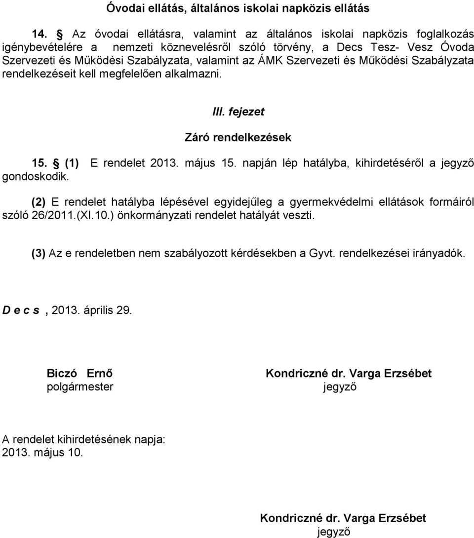 ÁMK Szervezeti és Működési Szabályzata rendelkezéseit kell megfelelően alkalmazni. III. fejezet Záró rendelkezések 15. (1) E rendelet 2013. május 15.