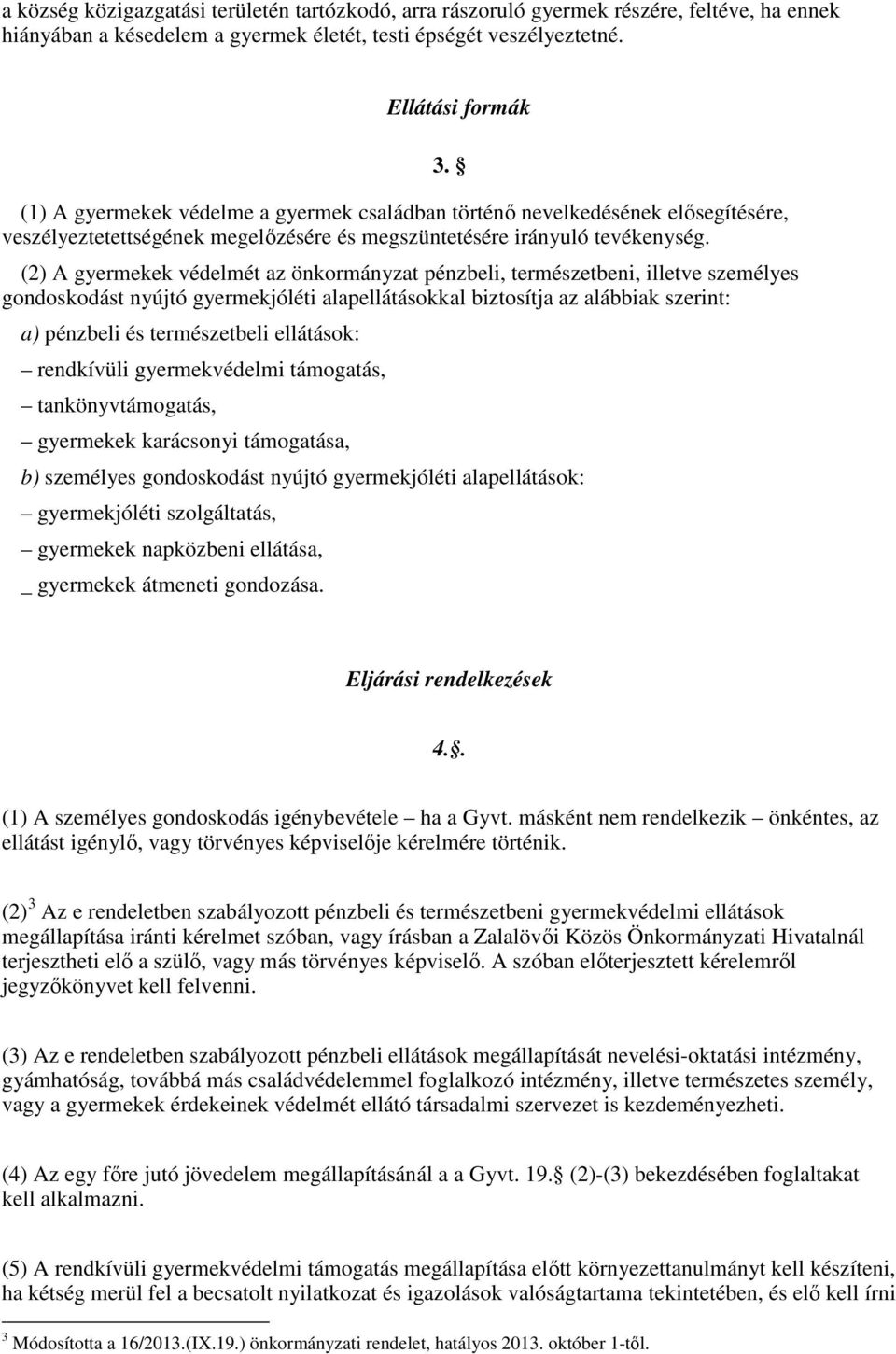 (2) A gyermekek védelmét az önkormányzat pénzbeli, természetbeni, illetve személyes gondoskodást nyújtó gyermekjóléti alapellátásokkal biztosítja az alábbiak szerint: a) pénzbeli és természetbeli