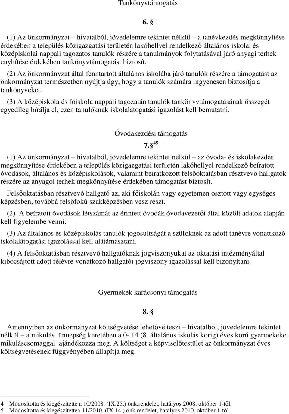 (2) Az önkormányzat által fenntartott általános iskolába járó tanulók részére a támogatást az önkormányzat természetben nyújtja úgy, hogy a tanulók számára ingyenesen biztosítja a tankönyveket.