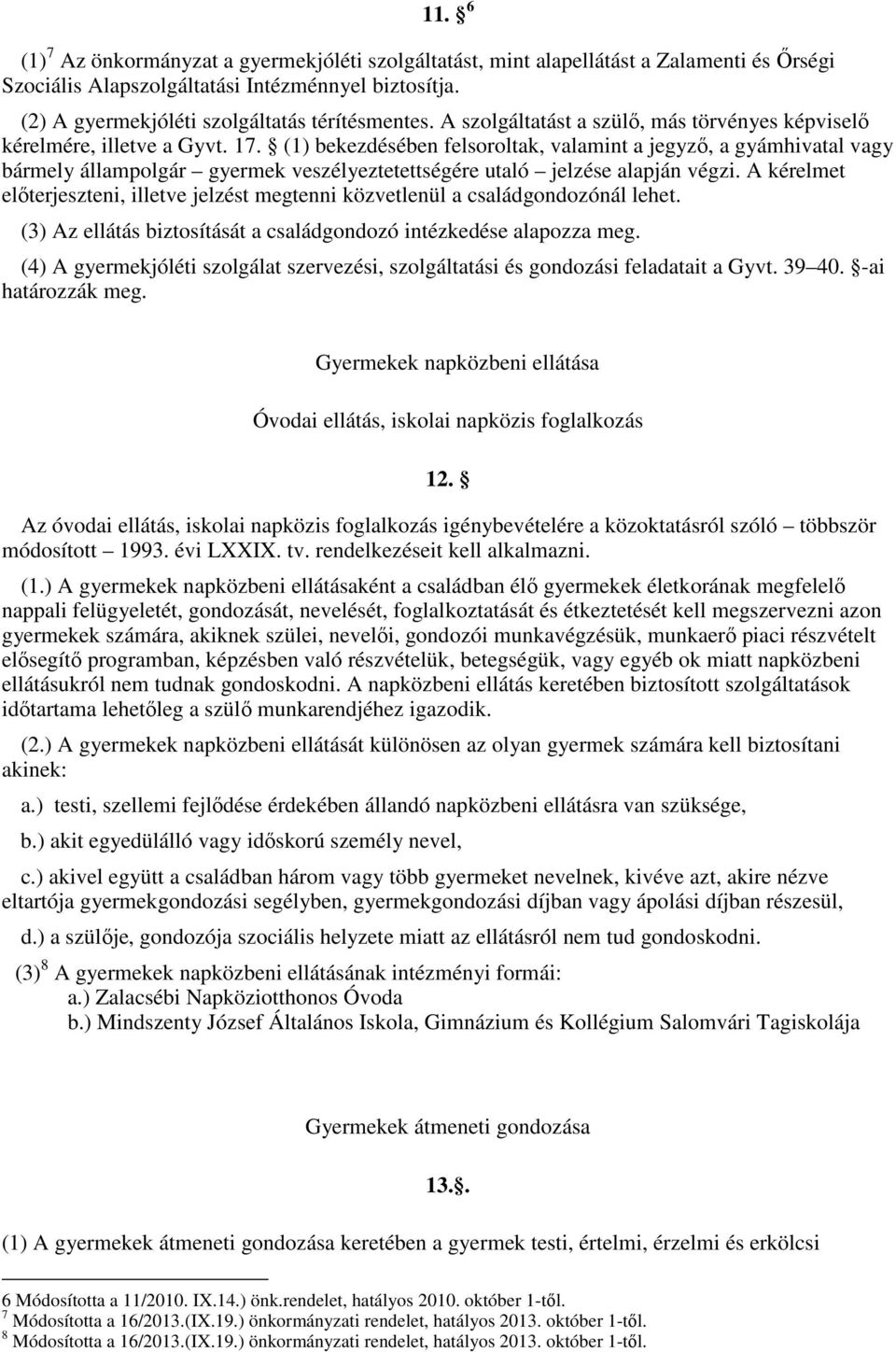 (1) bekezdésében felsoroltak, valamint a jegyző, a gyámhivatal vagy bármely állampolgár gyermek veszélyeztetettségére utaló jelzése alapján végzi.