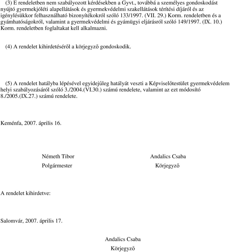 ) Korm. rendeletben és a gyámhatóságokról, valamint a gyermekvédelmi és gyámügyi eljárásról szóló 149/1997. (IX. 10.) Korm. rendeletben foglaltakat kell alkalmazni.