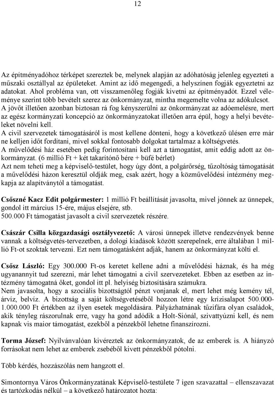 A jövőt illetően azonban biztosan rá fog kényszerülni az önkormányzat az adóemelésre, mert az egész kormányzati koncepció az önkormányzatokat illetően arra épül, hogy a helyi bevételeket növelni kell.