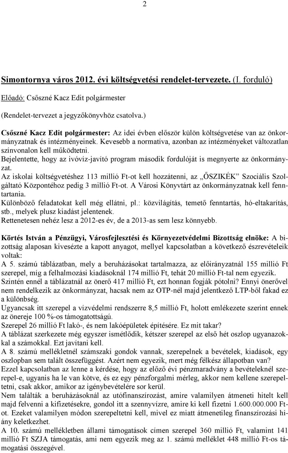 Kevesebb a normatíva, azonban az intézményeket változatlan színvonalon kell működtetni. Bejelentette, hogy az ivóvíz-javító program második fordulóját is megnyerte az önkormányzat.