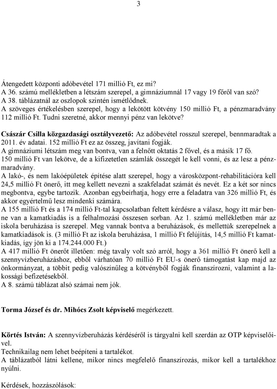 Császár Csilla közgazdasági osztályvezető: Az adóbevétel rosszul szerepel, bennmaradtak a 2011. év adatai. 152 millió Ft ez az összeg, javítani fogják.