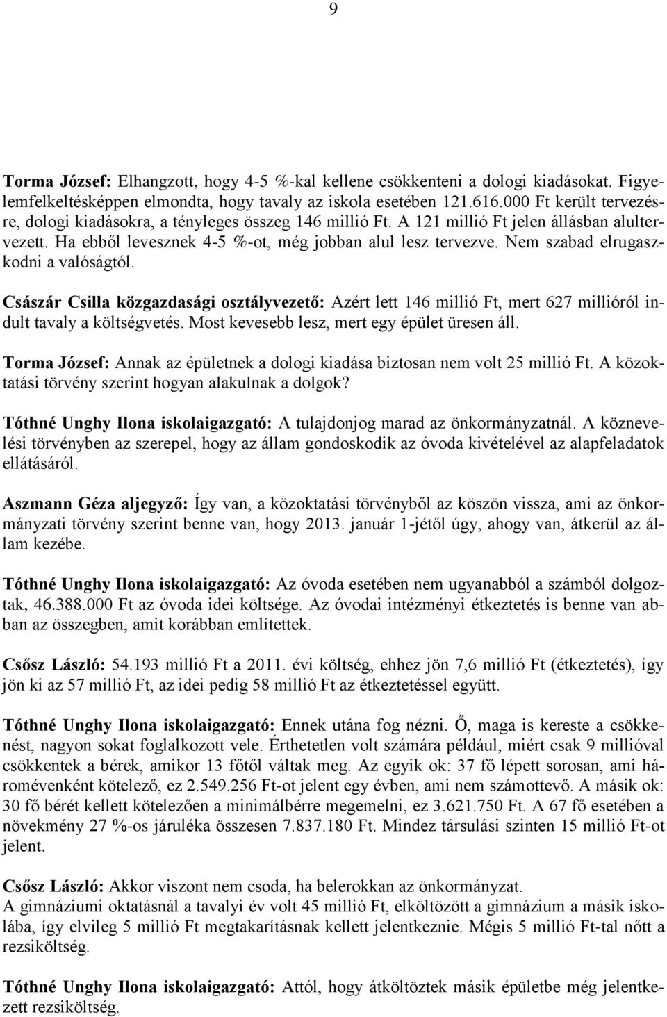 Nem szabad elrugaszkodni a valóságtól. Császár Csilla közgazdasági osztályvezető: Azért lett 146 millió Ft, mert 627 millióról indult tavaly a költségvetés.