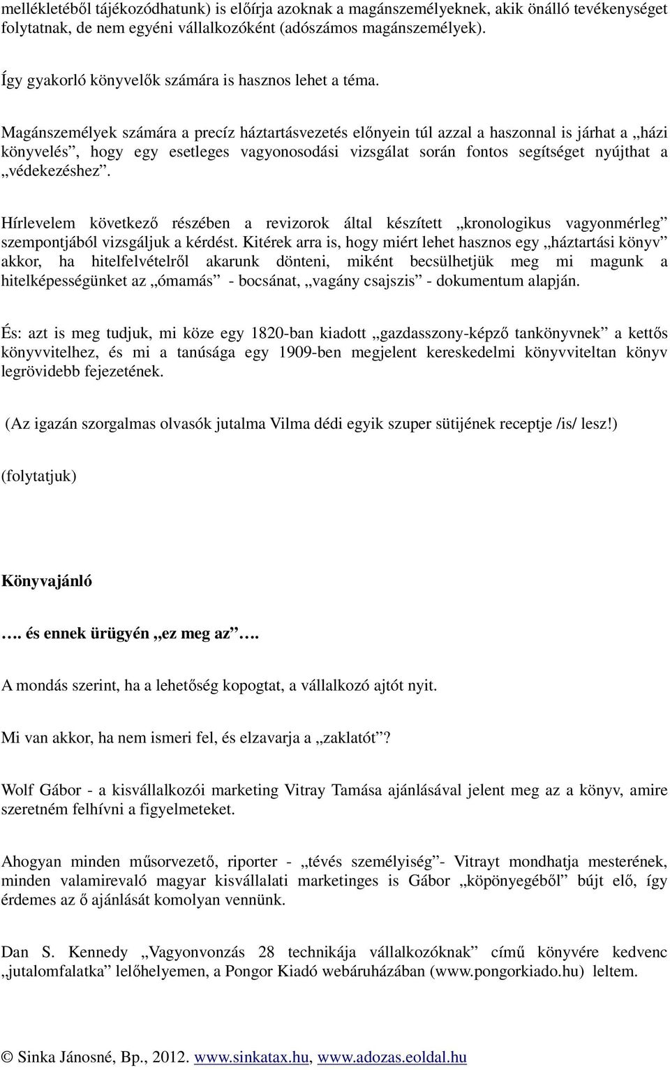 Magánszemélyek számára a precíz háztartásvezetés előnyein túl azzal a haszonnal is járhat a házi könyvelés, hogy egy esetleges vagyonosodási vizsgálat során fontos segítséget nyújthat a védekezéshez.