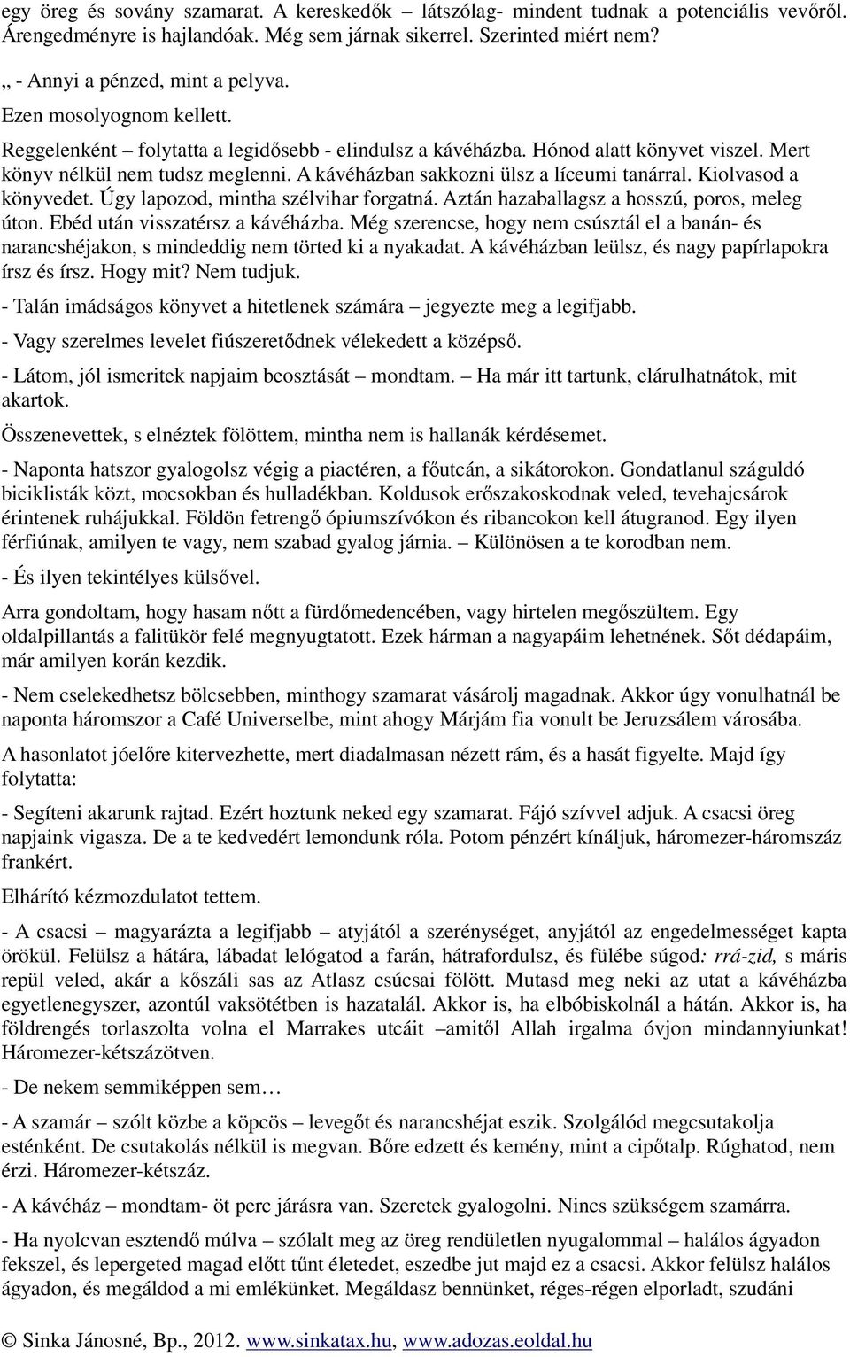 Kiolvasod a könyvedet. Úgy lapozod, mintha szélvihar forgatná. Aztán hazaballagsz a hosszú, poros, meleg úton. Ebéd után visszatérsz a kávéházba.