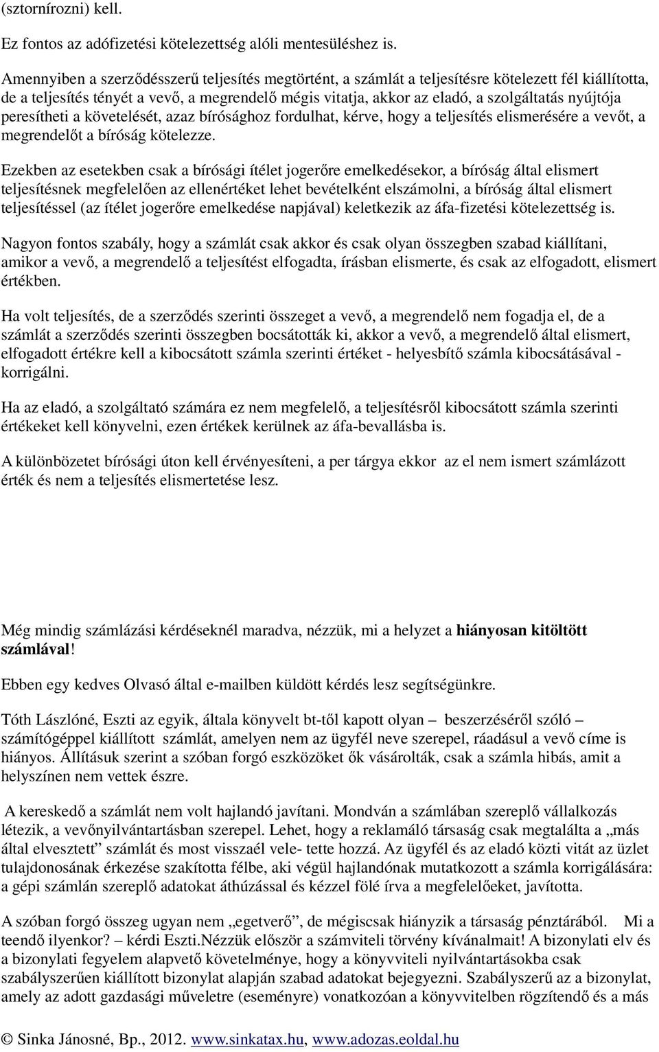 nyújtója peresítheti a követelését, azaz bírósághoz fordulhat, kérve, hogy a teljesítés elismerésére a vevőt, a megrendelőt a bíróság kötelezze.