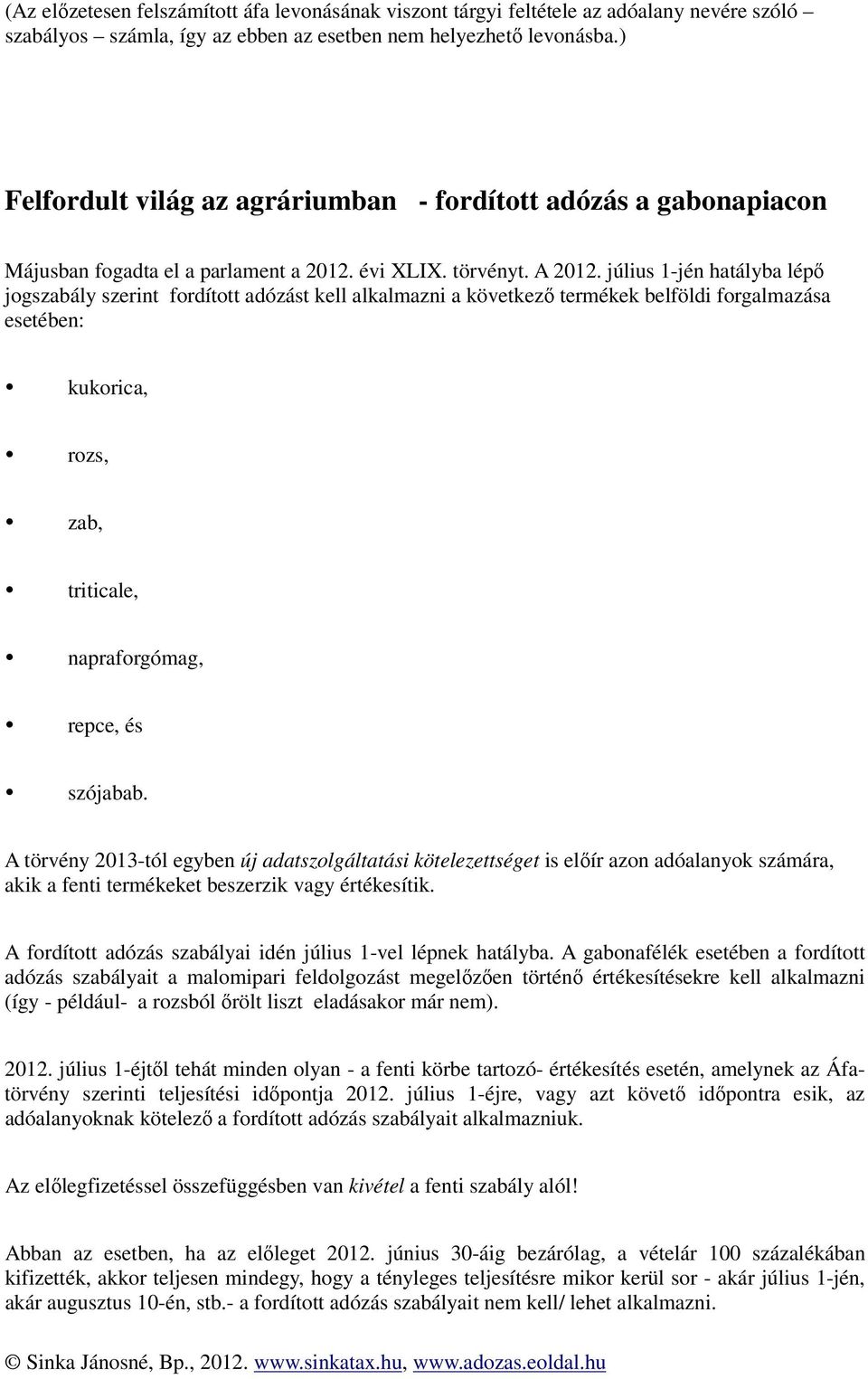 július 1-jén hatályba lépő jogszabály szerint fordított adózást kell alkalmazni a következő termékek belföldi forgalmazása esetében: kukorica, rozs, zab, triticale, napraforgómag, repce, és szójabab.