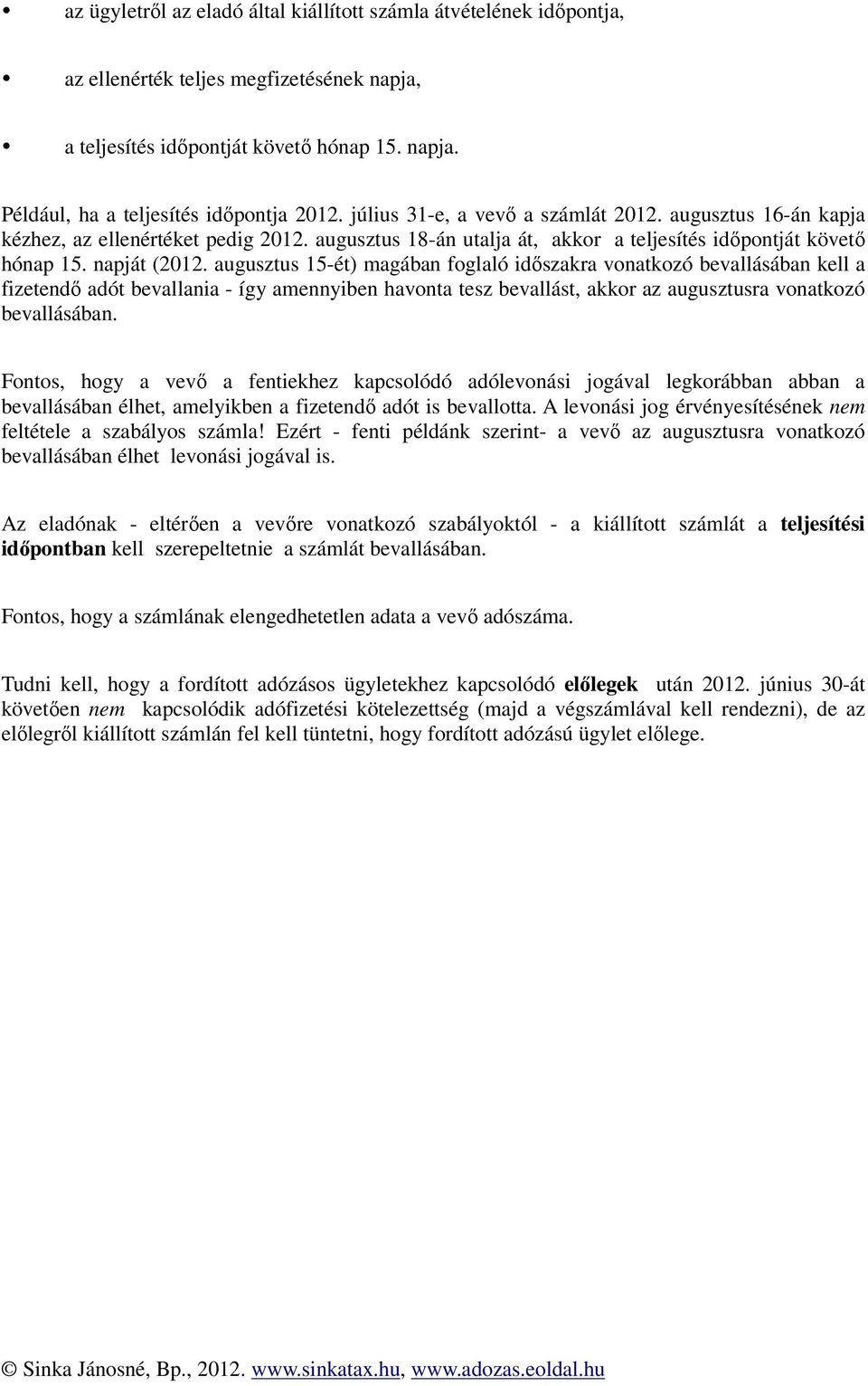 augusztus 15-ét) magában foglaló időszakra vonatkozó bevallásában kell a fizetendő adót bevallania - így amennyiben havonta tesz bevallást, akkor az augusztusra vonatkozó bevallásában.