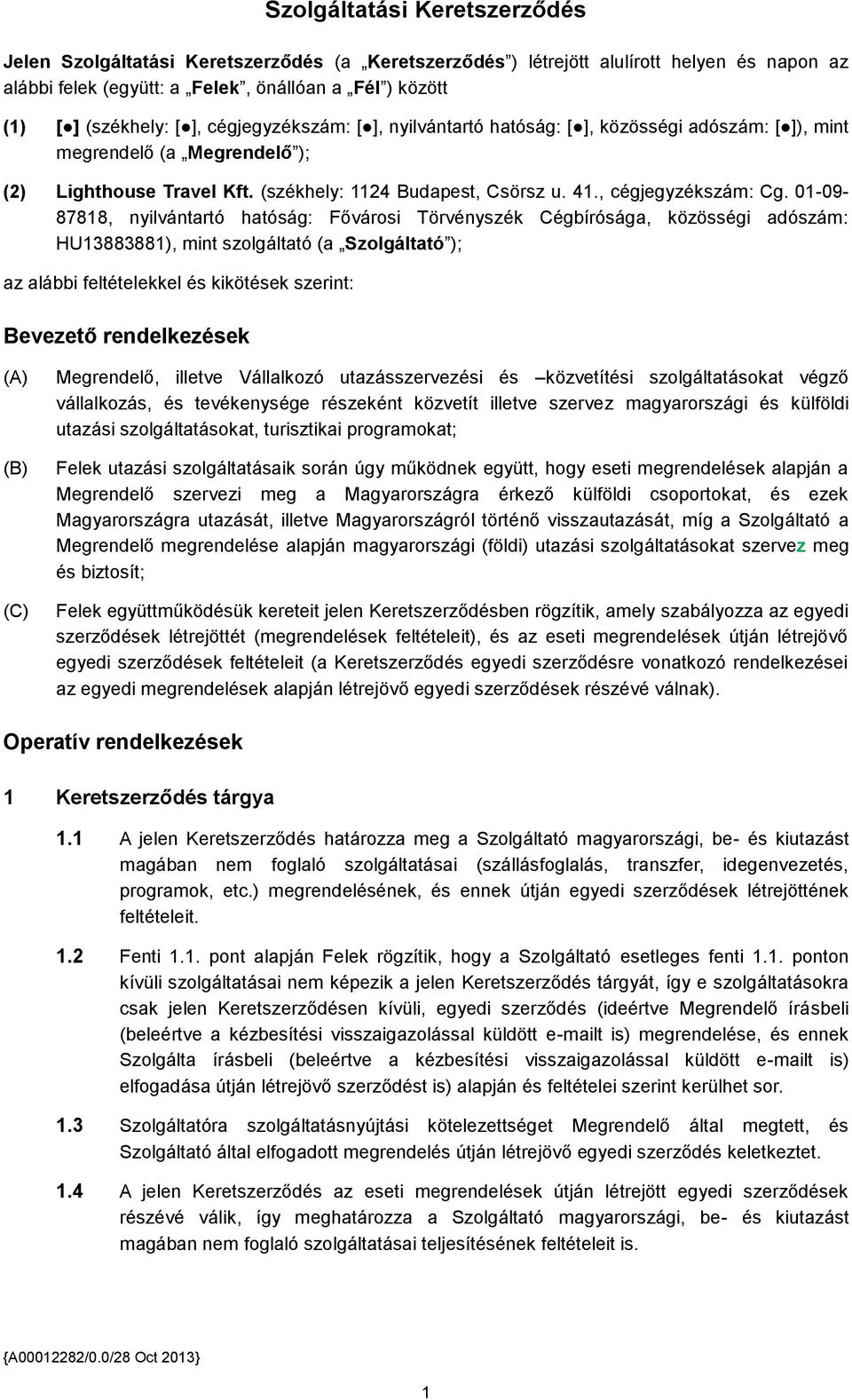 01-09- 87818, nyilvántartó hatóság: Fővárosi Törvényszék Cégbírósága, közösségi adószám: HU13883881), mint szolgáltató (a Szolgáltató ); az alábbi feltételekkel és kikötések szerint: Bevezető