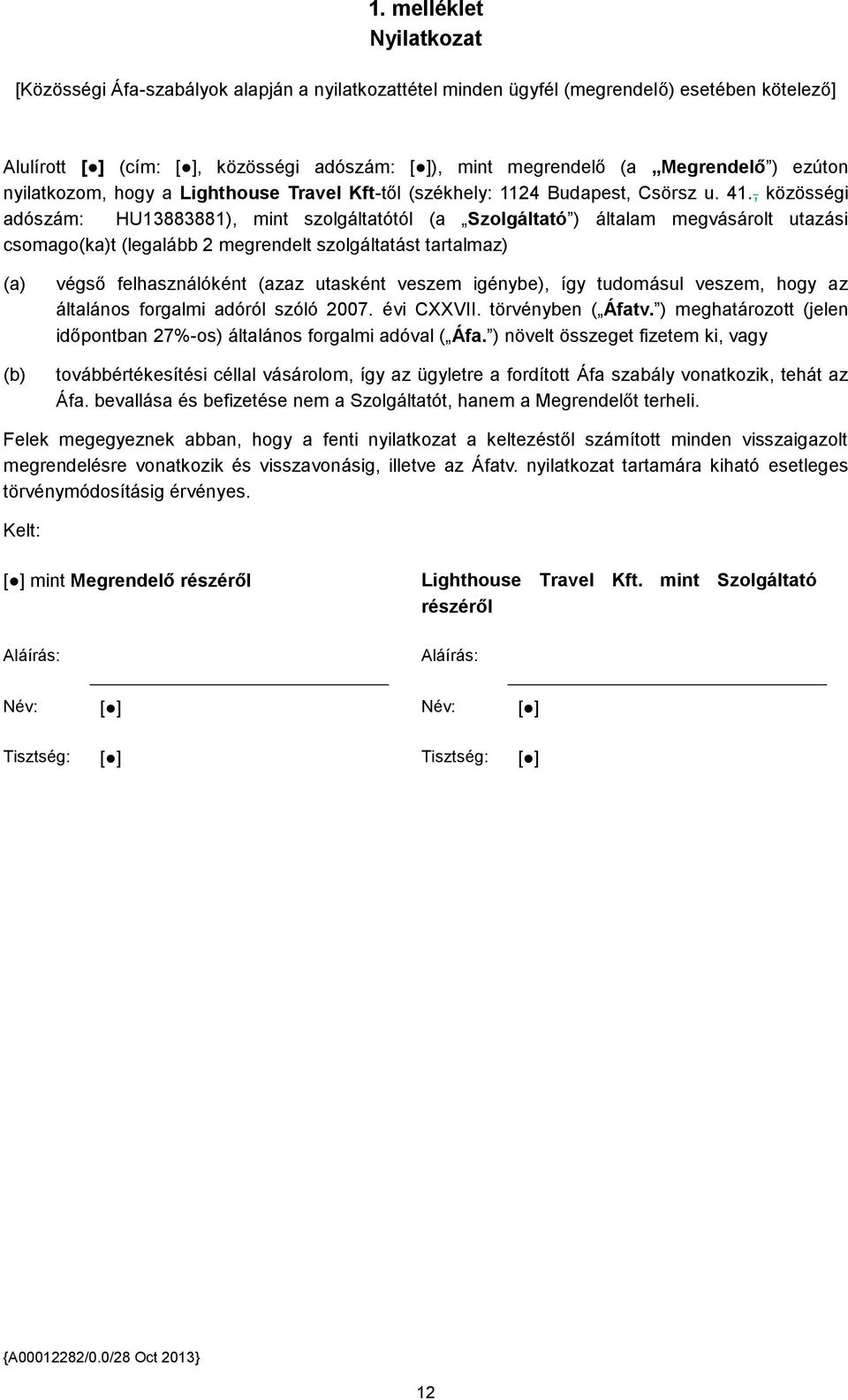 , közösségi adószám: HU13883881), mint szolgáltatótól (a Szolgáltató ) általam megvásárolt utazási csomago(ka)t (legalább 2 megrendelt szolgáltatást tartalmaz) (a) (b) végső felhasználóként (azaz