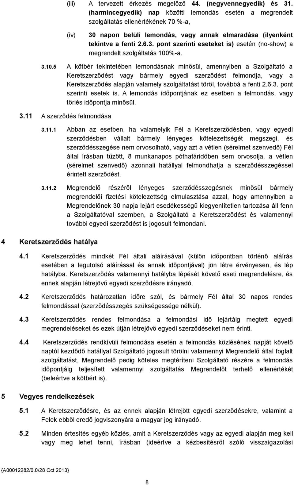 3.10.5 A kötbér tekintetében lemondásnak minősül, amennyiben a Szolgáltató a Keretszerződést vagy bármely egyedi szerződést felmondja, vagy a Keretszerződés alapján valamely szolgáltatást töröl,